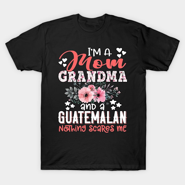 I'm Mom Grandma Guatemalan Nothing Scares Me Floral Guatemala Mother Gift T-Shirt by Kens Shop